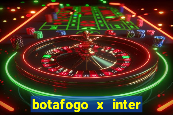 botafogo x inter onde assistir