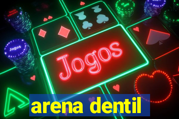 arena dentil