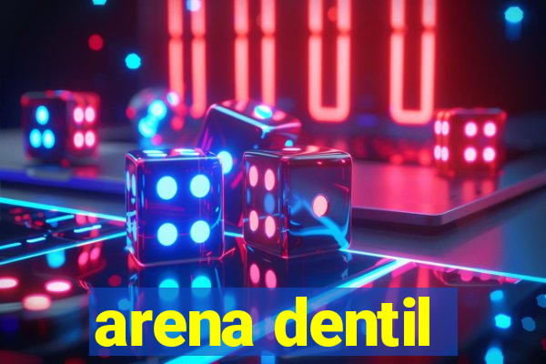 arena dentil