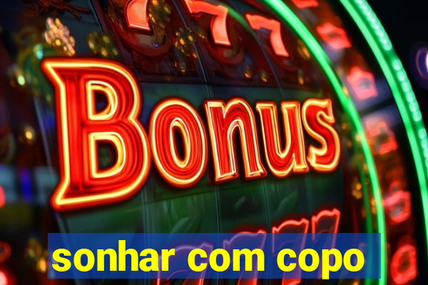 sonhar com copo