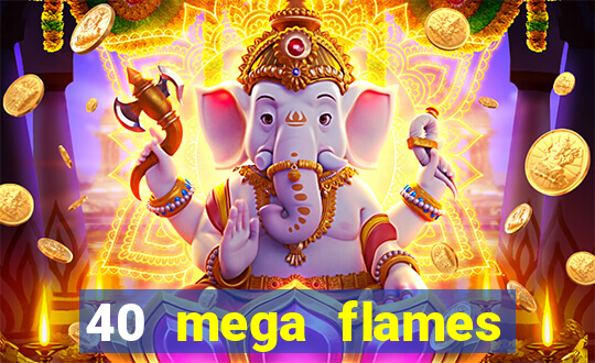 40 mega flames slot online