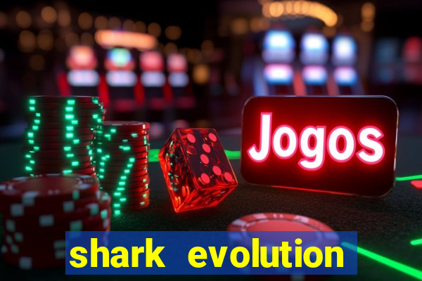 shark evolution dinheiro infinito