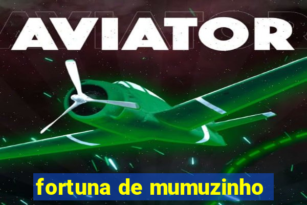 fortuna de mumuzinho