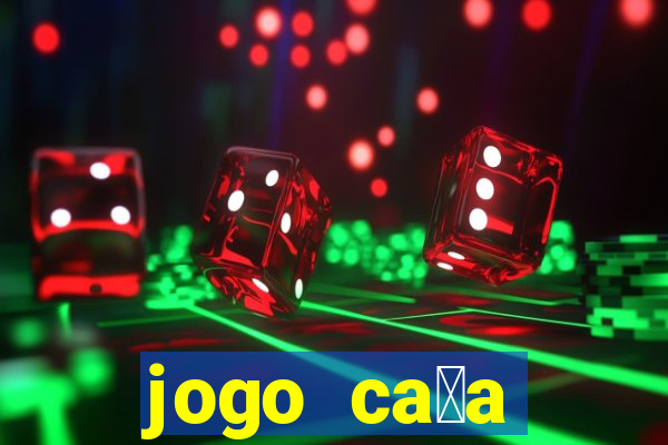 jogo ca莽a n铆queis que paga dinheiro real