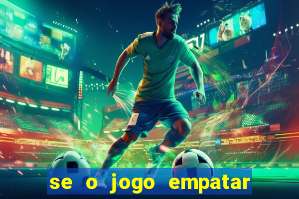 se o jogo empatar hoje quem ganha