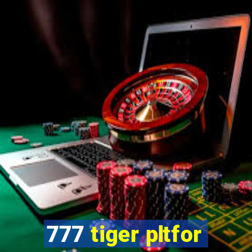 777 tiger pltfor