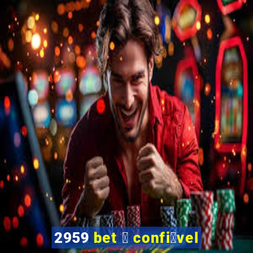 2959 bet 茅 confi谩vel