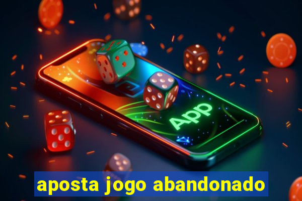 aposta jogo abandonado