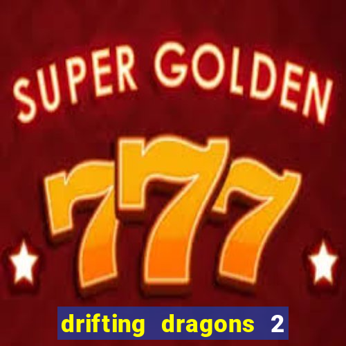 drifting dragons 2 temporada drifting dragons vai ter