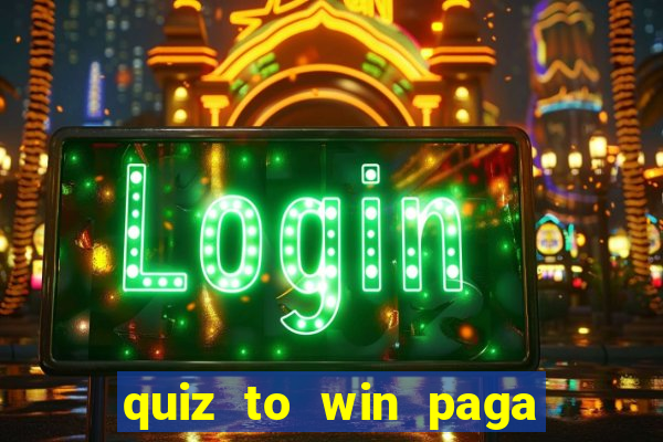 quiz to win paga mesmo quiz paga mesmo