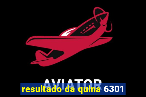 resultado da quina 6301