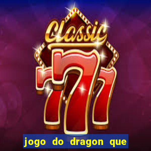 jogo do dragon que da dinheiro