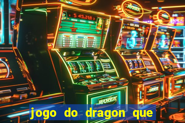 jogo do dragon que da dinheiro