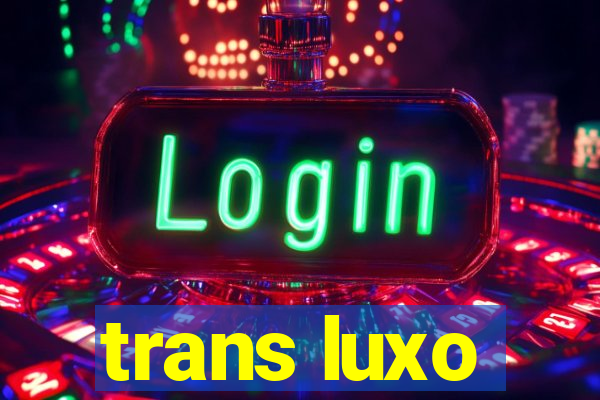 trans luxo