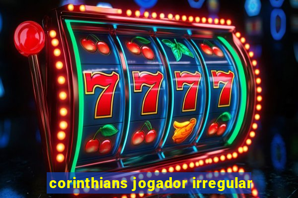 corinthians jogador irregular