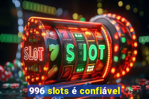 996 slots é confiável