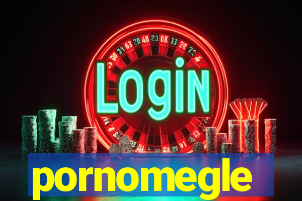 pornomegle