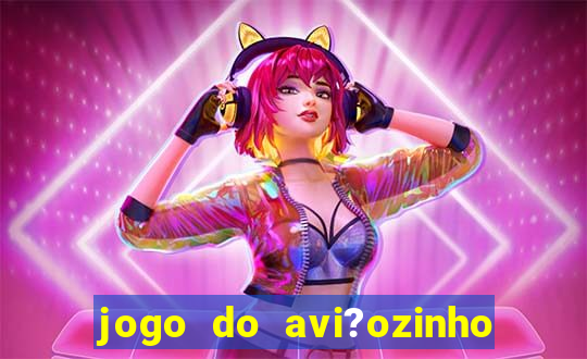 jogo do avi?ozinho que da dinheiro