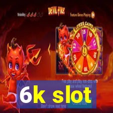 6k slot