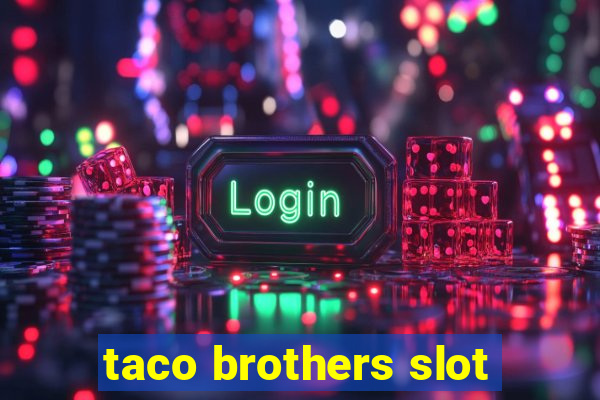 taco brothers slot