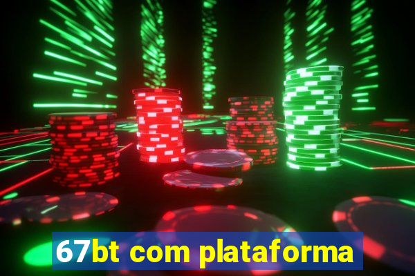 67bt com plataforma