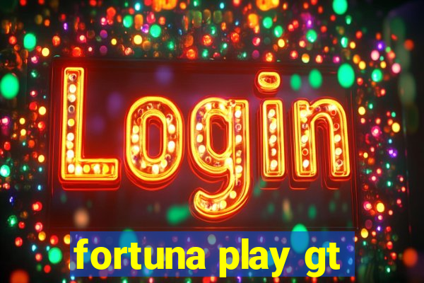 fortuna play gt