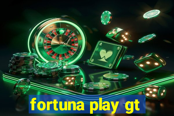 fortuna play gt