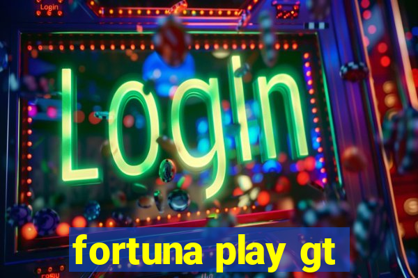 fortuna play gt