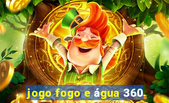 jogo fogo e água 360