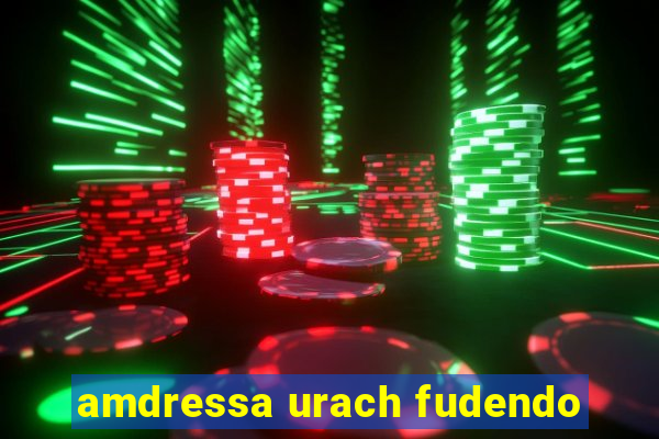 amdressa urach fudendo