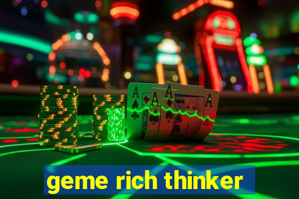 geme rich thinker