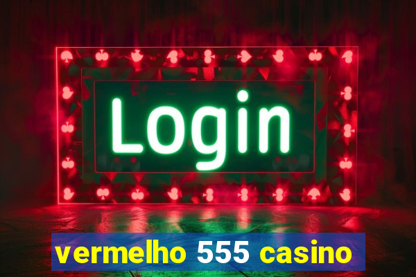 vermelho 555 casino