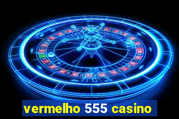 vermelho 555 casino