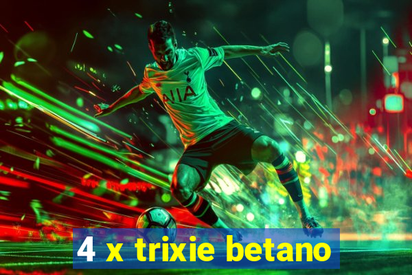 4 x trixie betano