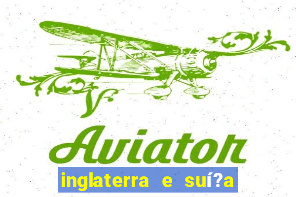 inglaterra e suí?a ao vivo