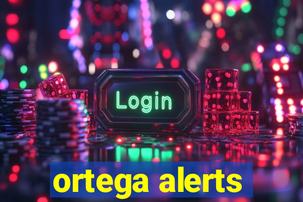 ortega alerts