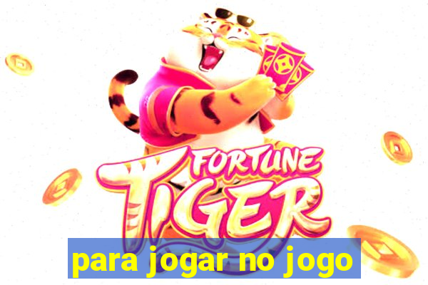 para jogar no jogo