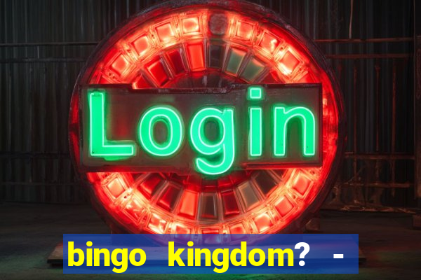 bingo kingdom? - bingo live