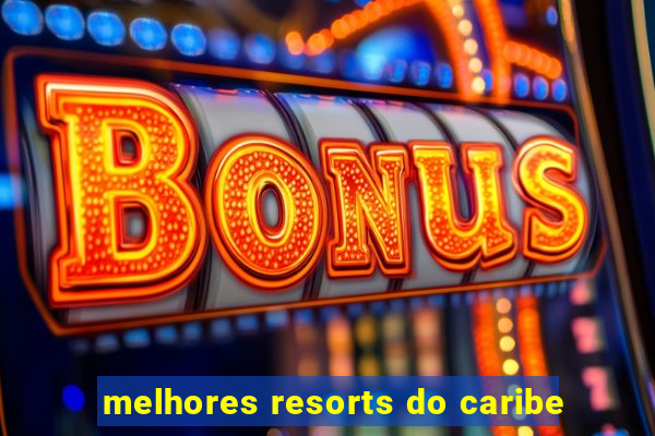 melhores resorts do caribe