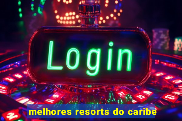 melhores resorts do caribe