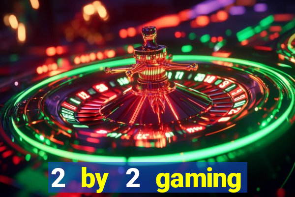 2 by 2 gaming online casino sites