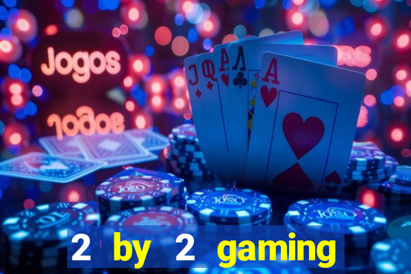 2 by 2 gaming online casino sites