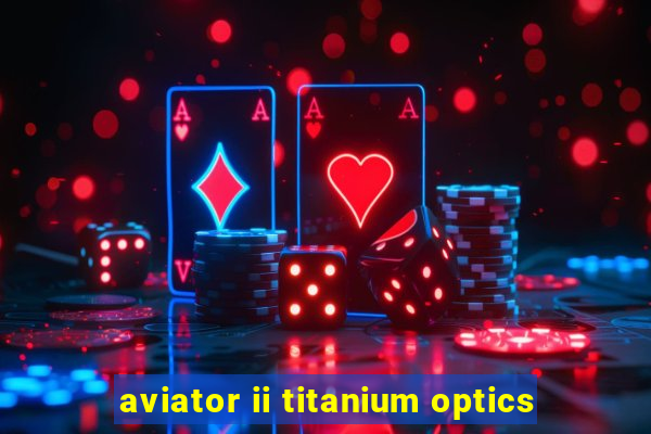 aviator ii titanium optics