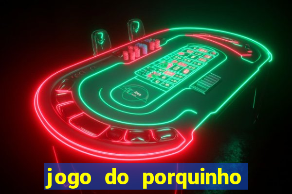 jogo do porquinho para ganhar dinheiro