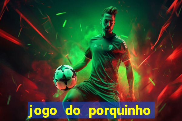 jogo do porquinho para ganhar dinheiro