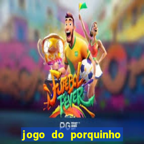 jogo do porquinho para ganhar dinheiro