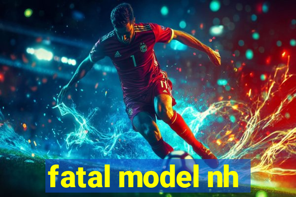 fatal model nh