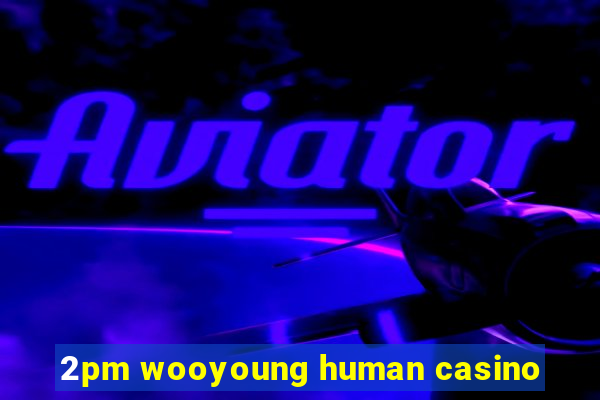 2pm wooyoung human casino