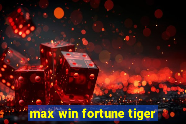 max win fortune tiger