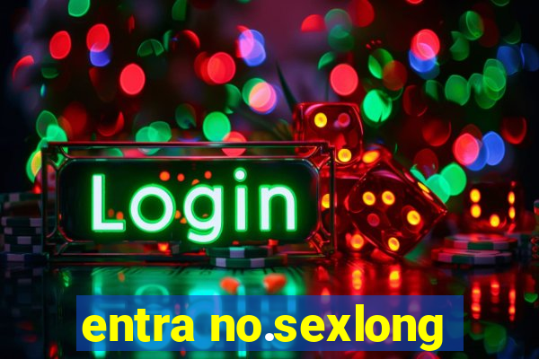 entra no.sexlong